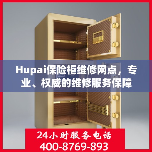 Hupai保险柜维修网点，专业、权威的维修服务保障