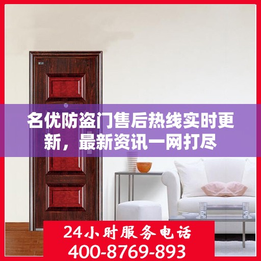 名优防盗门售后热线实时更新，最新资讯一网打尽