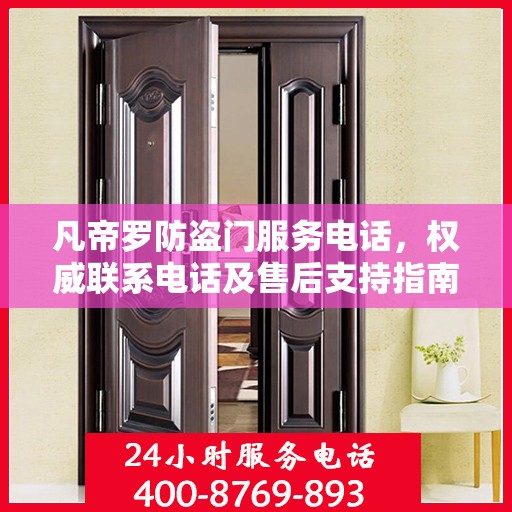 凡帝罗防盗门服务电话，权威联系电话及售后支持指南