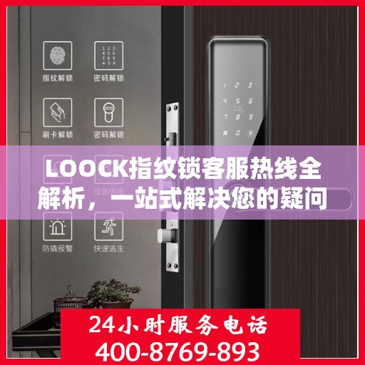 LOOCK指纹锁客服热线全解析，一站式解决您的疑问