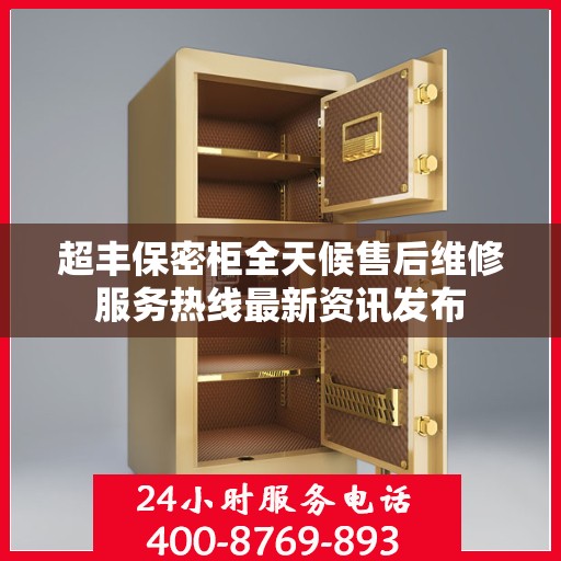 超丰保密柜全天候售后维修服务热线最新资讯发布