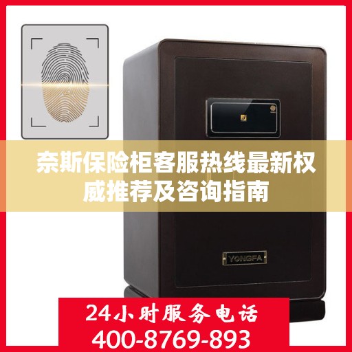 奈斯保险柜客服热线最新权威推荐及咨询指南