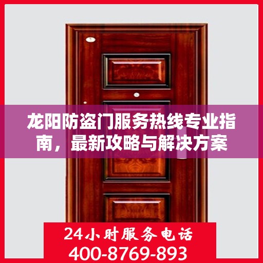 龙阳防盗门服务热线专业指南，最新攻略与解决方案