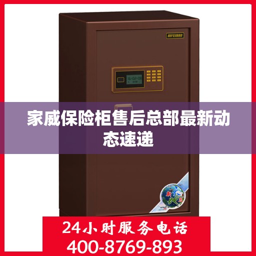 家威保险柜售后总部最新动态速递