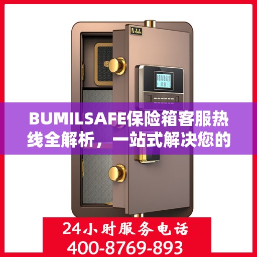 BUMILSAFE保险箱客服热线全解析，一站式解决您的疑问与需求