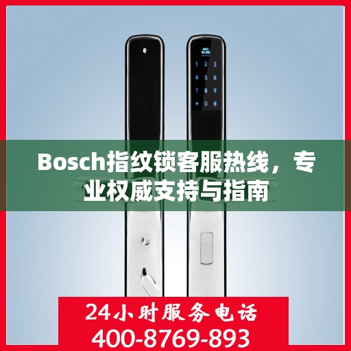 Bosch指纹锁客服热线，专业权威支持与指南