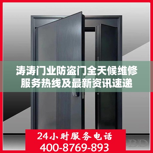 涛涛门业防盗门全天候维修服务热线及最新资讯速递