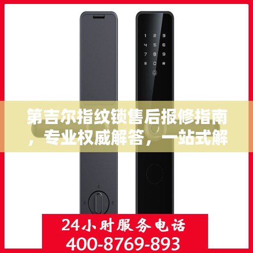 第吉尔指纹锁售后报修指南，专业权威解答，一站式解决您的维修问题
