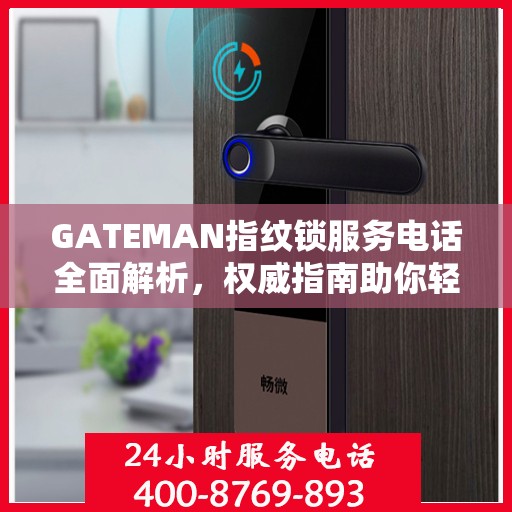GATEMAN指纹锁服务电话全面解析，权威指南助你轻松解决疑问