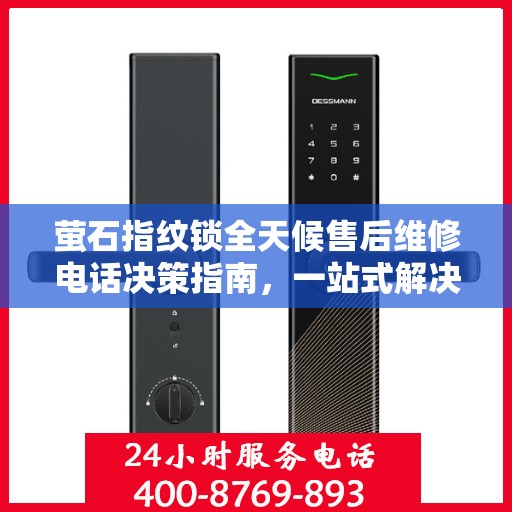 萤石指纹锁全天候售后维修电话决策指南，一站式解决方案与贴心服务体验