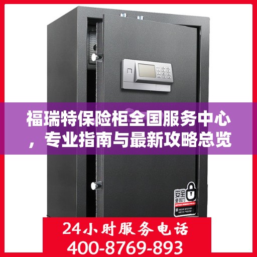 福瑞特保险柜全国服务中心，专业指南与最新攻略总览