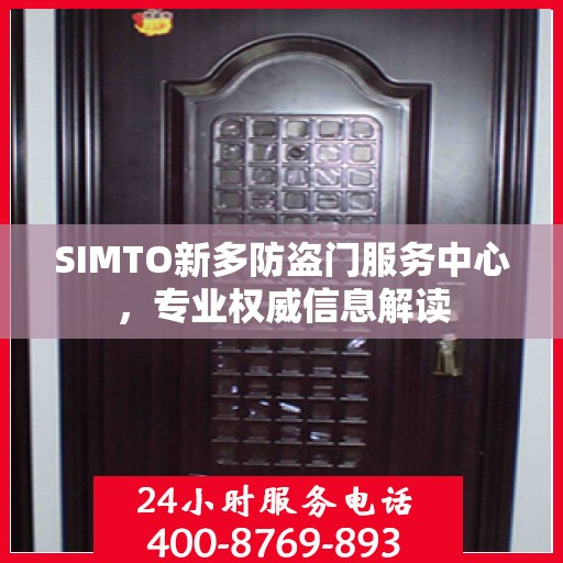 SIMTO新多防盗门服务中心，专业权威信息解读