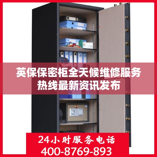 英保保密柜全天候维修服务热线最新资讯发布