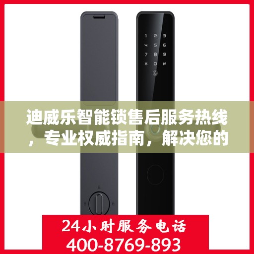 迪威乐智能锁售后服务热线，专业权威指南，解决您的售后问题！