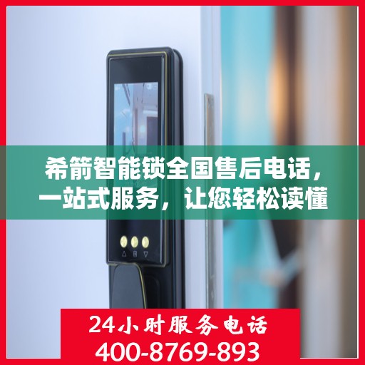 希箭智能锁全国售后电话，一站式服务，让您轻松读懂售后流程