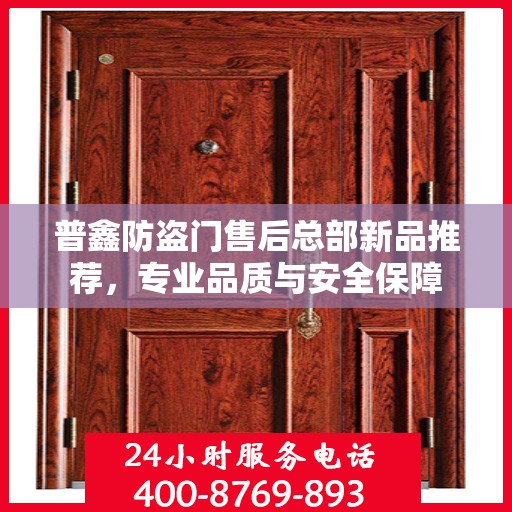普鑫防盗门售后总部新品推荐，专业品质与安全保障