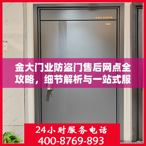 金大门业防盗门售后网点全攻略，细节解析与一站式服务体验