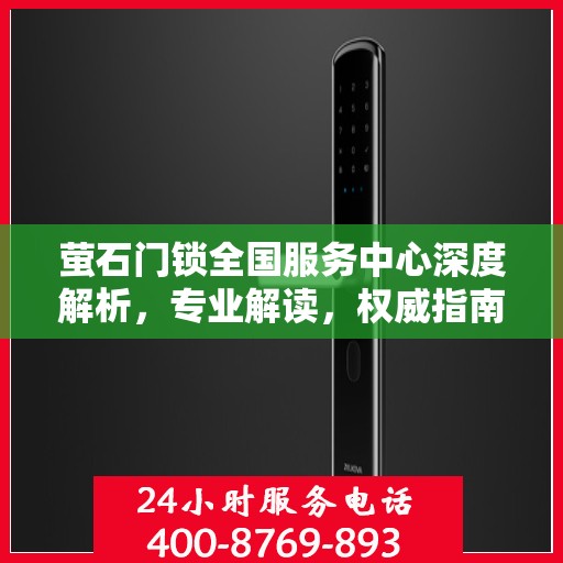 萤石门锁全国服务中心深度解析，专业解读，权威指南