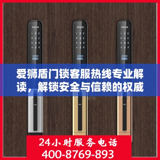 爱狮盾门锁客服热线专业解读，解锁安全与信赖的权威指南
