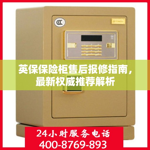 英保保险柜售后报修指南，最新权威推荐解析