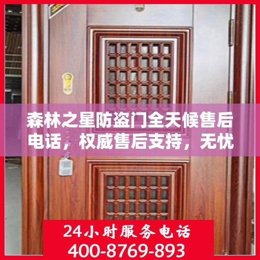 森林之星防盗门全天候售后电话，权威售后支持，无忧服务体验