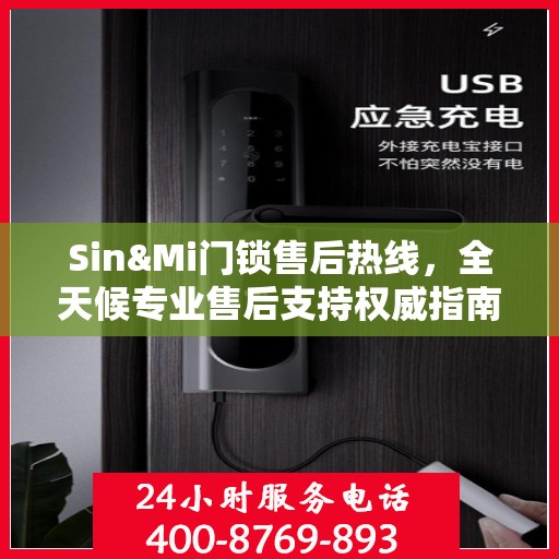 Sin&Mi门锁售后热线，全天候专业售后支持权威指南
