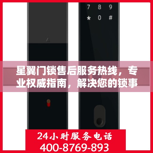 星翼门锁售后服务热线，专业权威指南，解决您的锁事无忧！