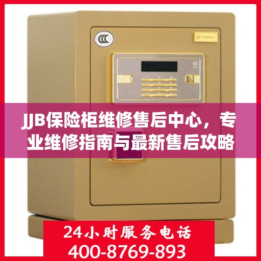 JJB保险柜维修售后中心，专业维修指南与最新售后攻略