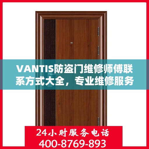 VANTIS防盗门维修师傅联系方式大全，专业维修服务电话详细攻略