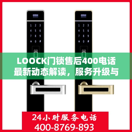 LOOCK门锁售后400电话最新动态解读，服务升级与顾客关怀同步前行