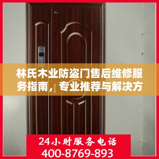 林氏木业防盗门售后维修服务指南，专业推荐与解决方案