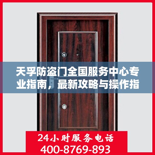 天孚防盗门全国服务中心专业指南，最新攻略与操作指南