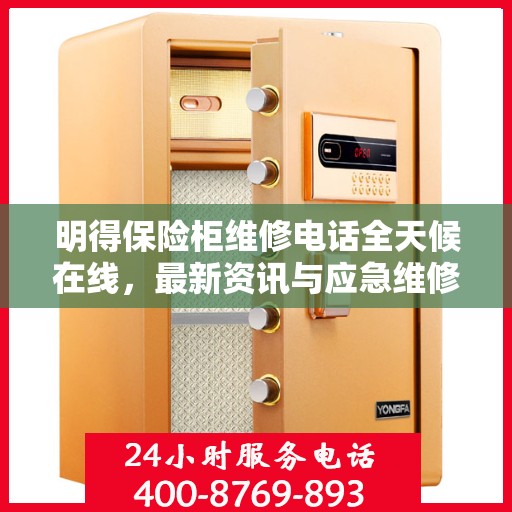 明得保险柜维修电话全天候在线，最新资讯与应急维修服务启动