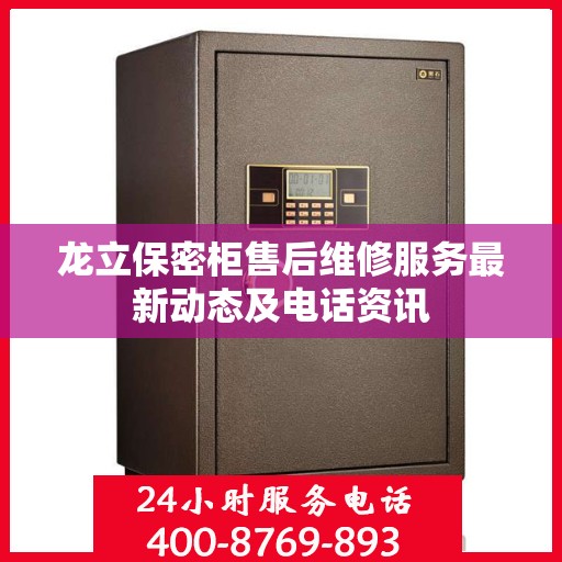 龙立保密柜售后维修服务最新动态及电话资讯