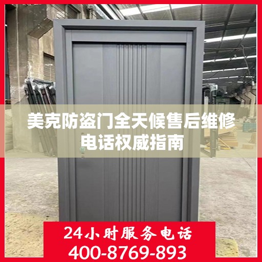美克防盗门全天候售后维修电话权威指南