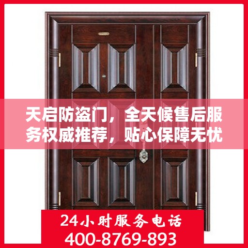 天启防盗门，全天候售后服务权威推荐，贴心保障无忧生活
