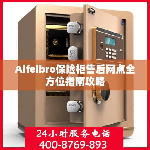 Aifeibro保险柜售后网点全方位指南攻略