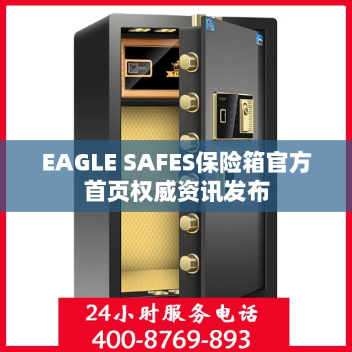 EAGLE SAFES保险箱官方首页权威资讯发布