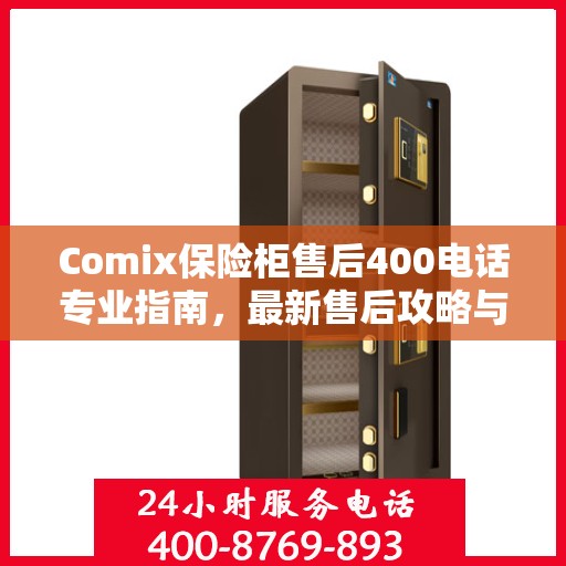 Comix保险柜售后400电话专业指南，最新售后攻略与解决方案