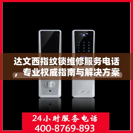 达文西指纹锁维修服务电话，专业权威指南与解决方案