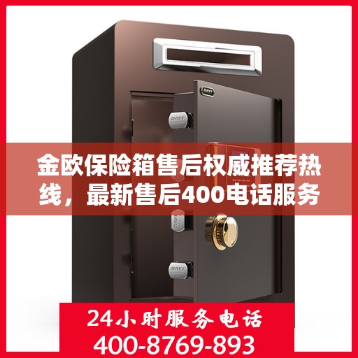 金欧保险箱售后权威推荐热线，最新售后400电话服务支持