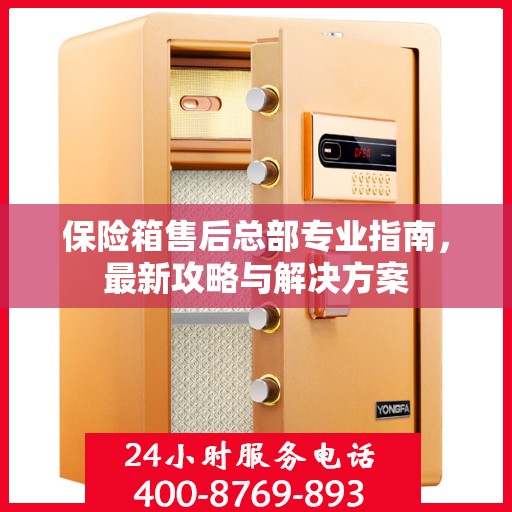 保险箱售后总部专业指南，最新攻略与解决方案