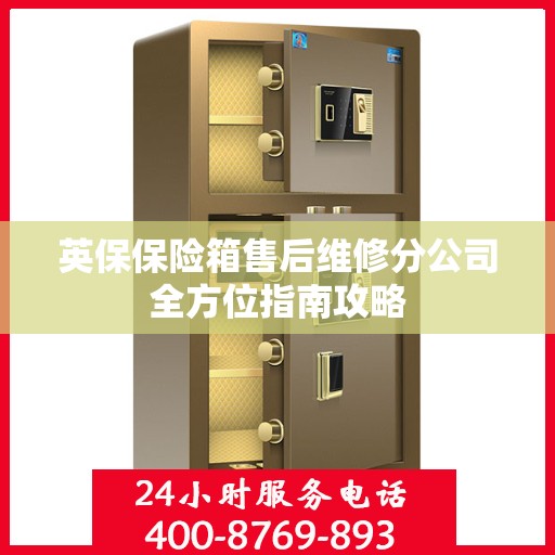 英保保险箱售后维修分公司全方位指南攻略
