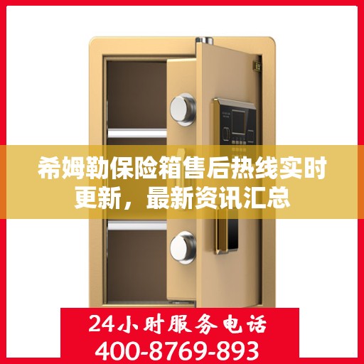 希姆勒保险箱售后热线实时更新，最新资讯汇总