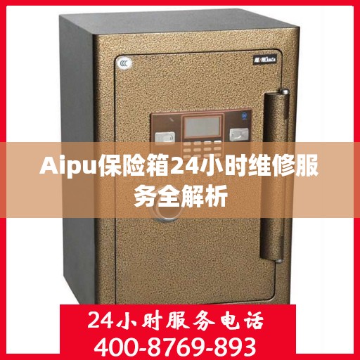Aipu保险箱24小时维修服务全解析