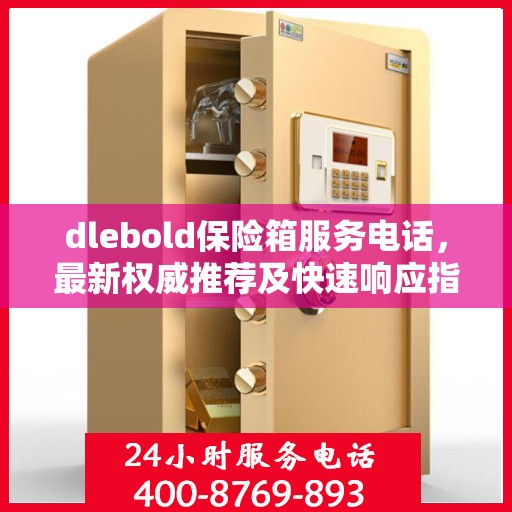 dlebold保险箱服务电话，最新权威推荐及快速响应指南