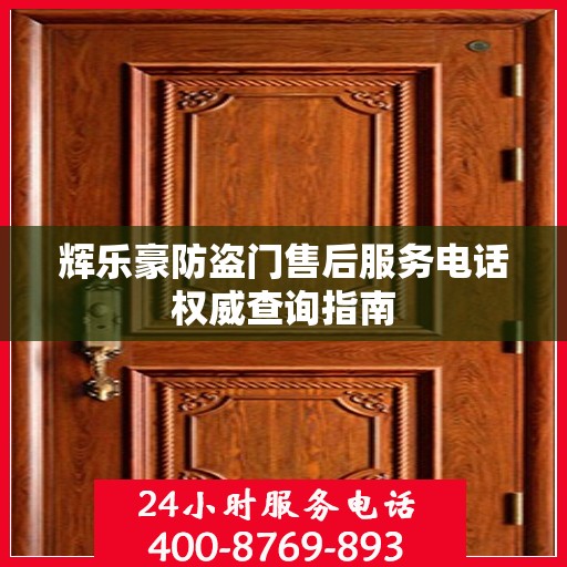 辉乐豪防盗门售后服务电话权威查询指南
