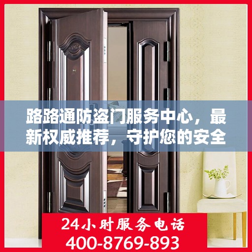 路路通防盗门服务中心，最新权威推荐，守护您的安全之门