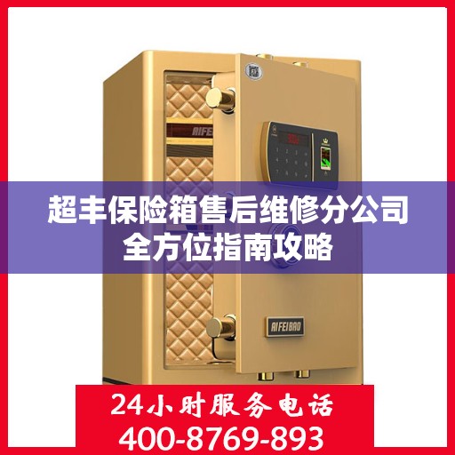 超丰保险箱售后维修分公司全方位指南攻略