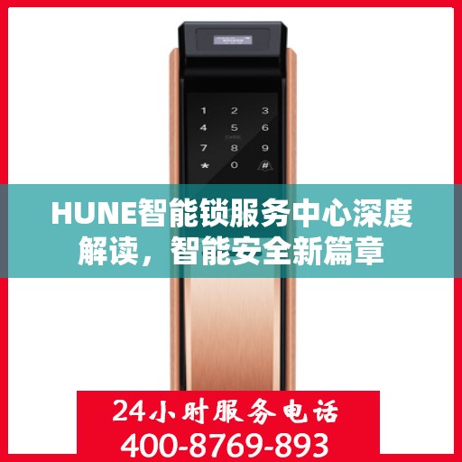 HUNE智能锁服务中心深度解读，智能安全新篇章